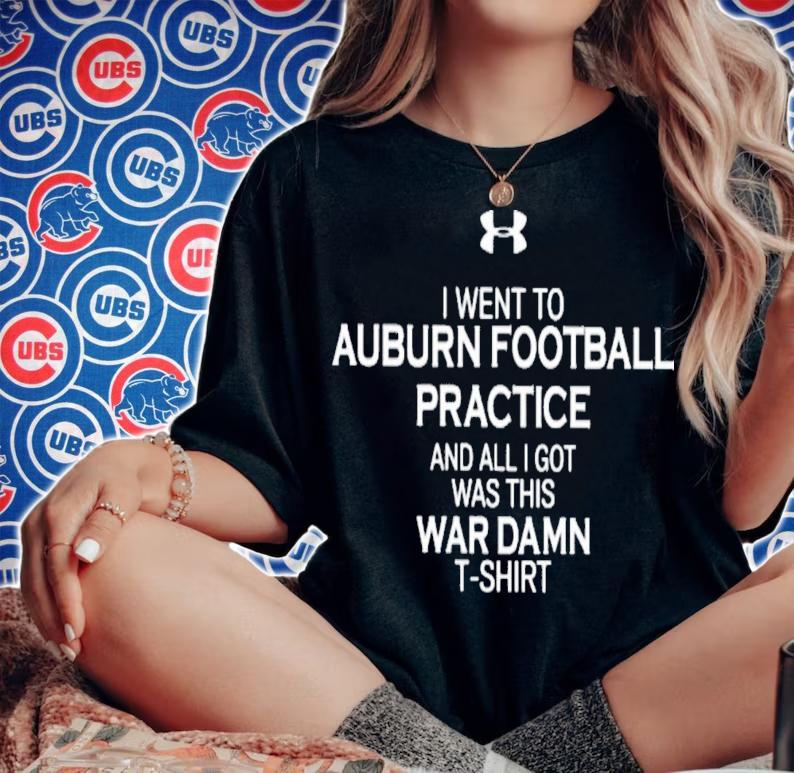 Justin Ferguson I Went To Auburn Football Practice And All I Got Was This War Damn T-Shirt t-shirt