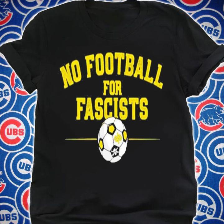 No Football For Fascists Shirt t-shirt shirt