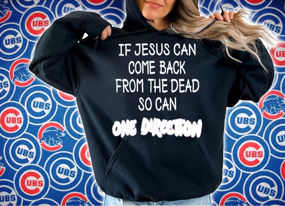 Official If Jesus Can Come Back From The Dead So Can One Direction Shirt t-shirt hoodie
