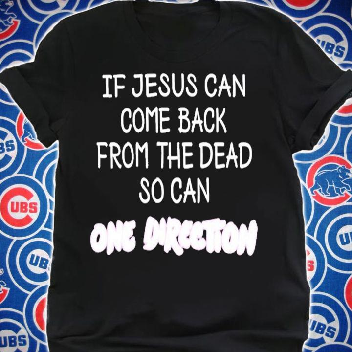 Official If Jesus Can Come Back From The Dead So Can One Direction Shirt t-shirt shirt