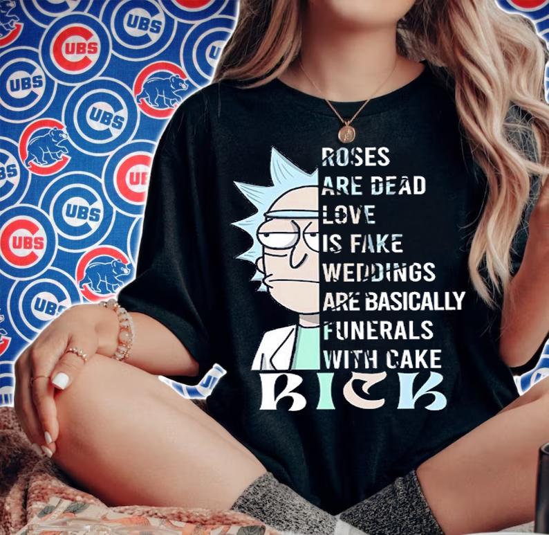 Rick Sanchez Roses Are Dead Love Is Fake Weddings Are Basically Funerals With Cake t-shirt woman shirt