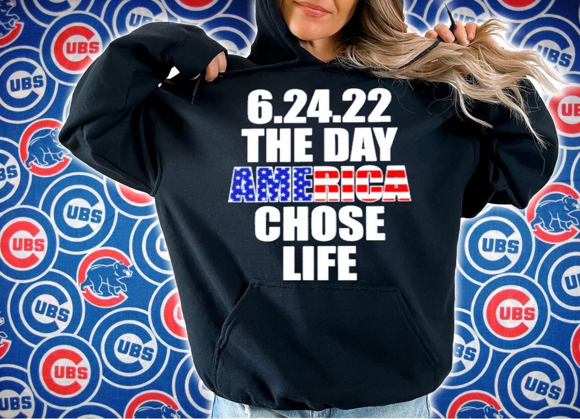 The Day America Chose Life 6.24.22 Shirt t-shirt hoodie