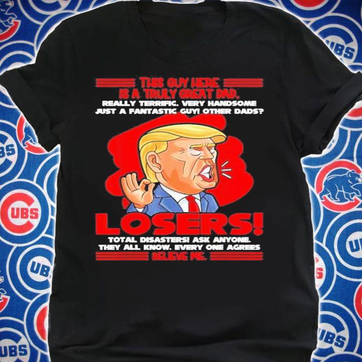 Trump This Guy Here Is A Truly Great Dad T-Shirt t-shirt