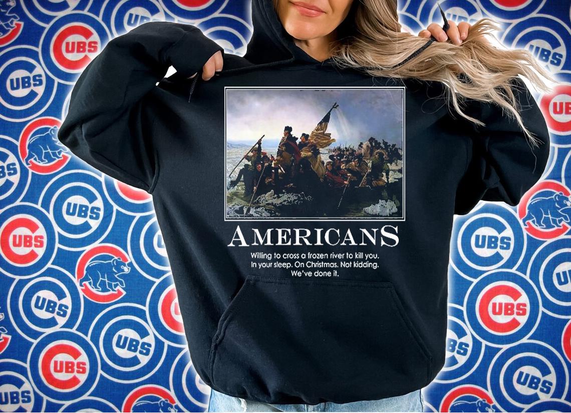 Americans Willing To Cross A Frozen River To Kill You T-Shirt t-shirt