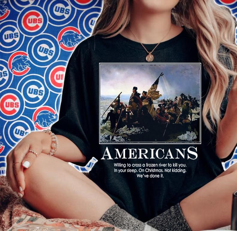Americans Willing To Cross A Frozen River To Kill You T-Shirt t-shirt