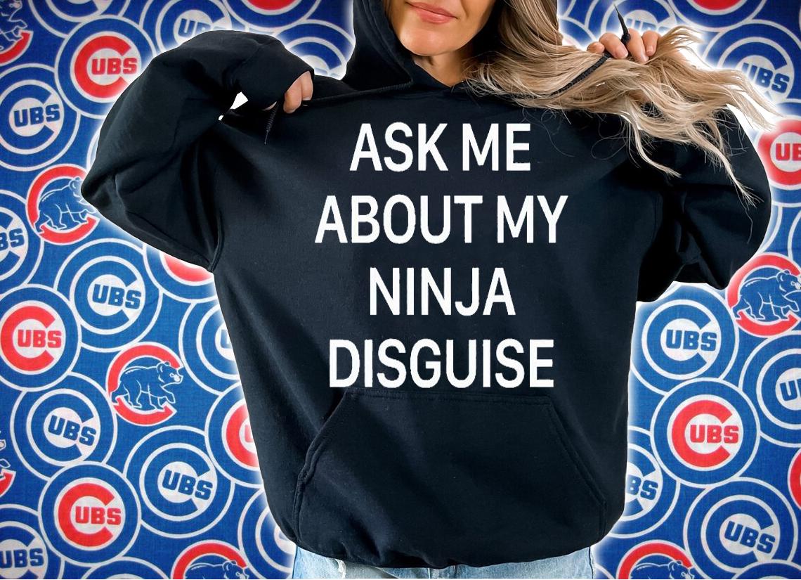 Ask me about my ninja disguise T-shirt t-shirt hoodie