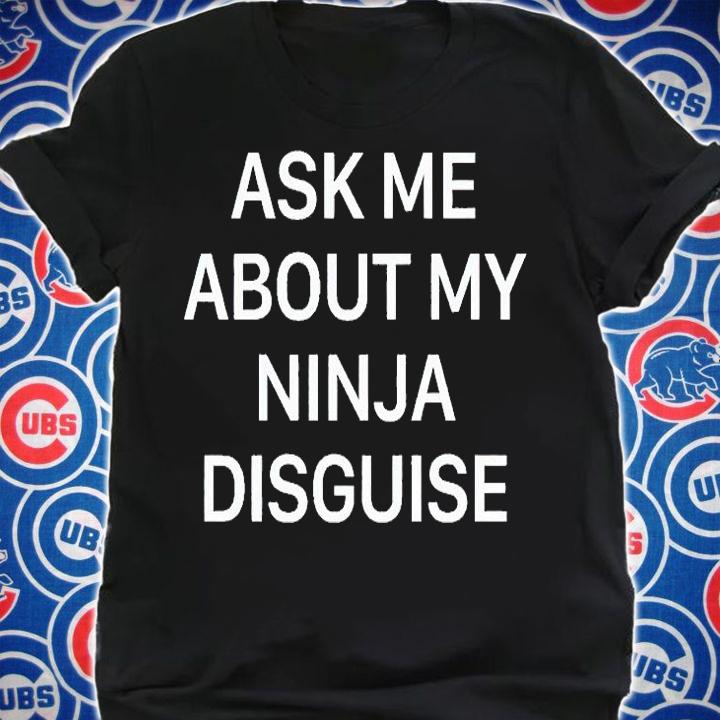 Ask me about my ninja disguise T-shirt t-shirt shirt