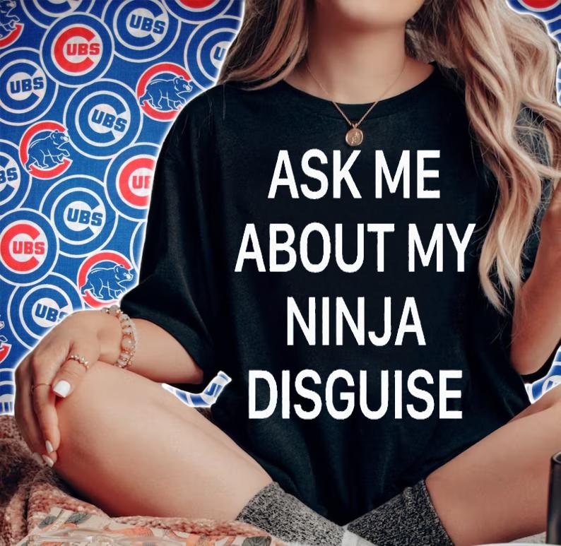Ask me about my ninja disguise T-shirt t-shirt woman shirt