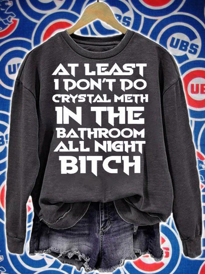 At Least I Dont Do Crystal Meth In The Bathroom All Night Bitch T-Shirt t-shirt sweatshirt