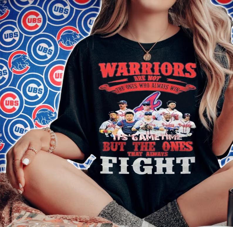 Atlanta Braves Warriors Are Not The Ones Who Always Win But The Ones That Always Fight Shirt t-shirt woman shirt