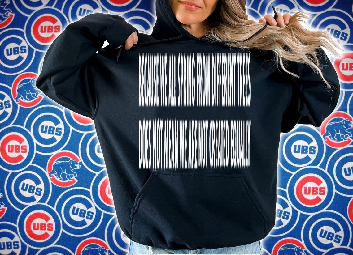 Because We All Spring From Different Trees Does Not Mean We Are Not Created Equally T-Shirt t-shirt hoodie