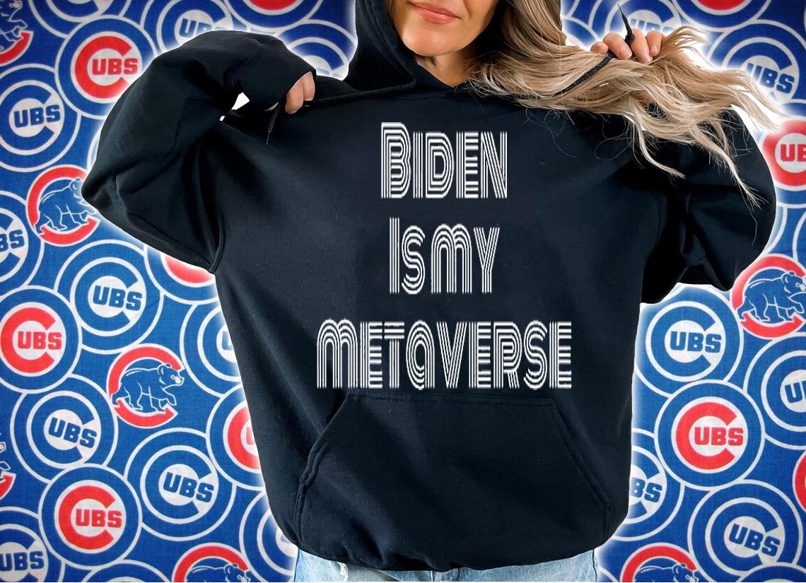 Biden Is My Metaverse Funny Metaverse 2022 Quote T-Shirt t-shirt hoodie