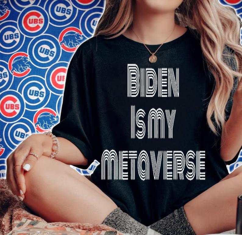 Biden Is My Metaverse Funny Metaverse 2022 Quote T-Shirt t-shirt woman shirt