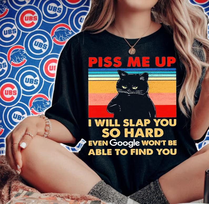 Black Cat Piss Me Up I Will Slap You So Hard Even Google Won't Be Able To Find You T-Shirt t-shirt woman shirt