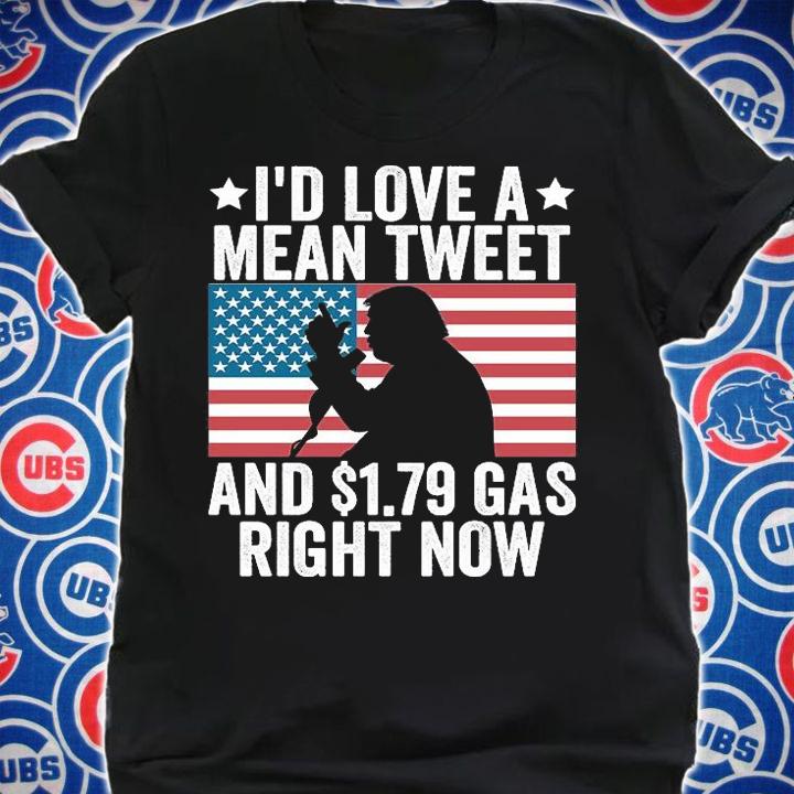 I'd Love A Mean Tweet And 1.79 Gas Right Now Donald Trump USA Flag T-Shirt t-shirt shirt
