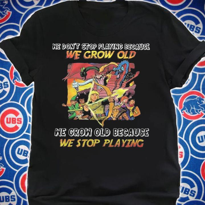 We Don't Stop Playing Because We Grow Old We Grow Old Because We Stop Playing Shirt t-shirt shirt