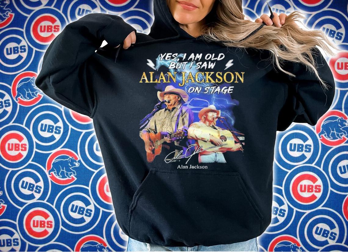 Yes I am old but I saw Alan Jackson on stage signature shirt t-shirt hoodie