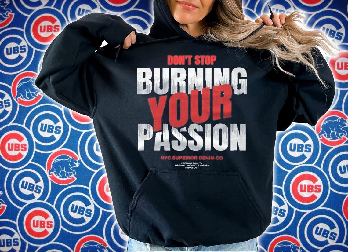 Dont Stop Burning Your Passion shirt t-shirt hoodie