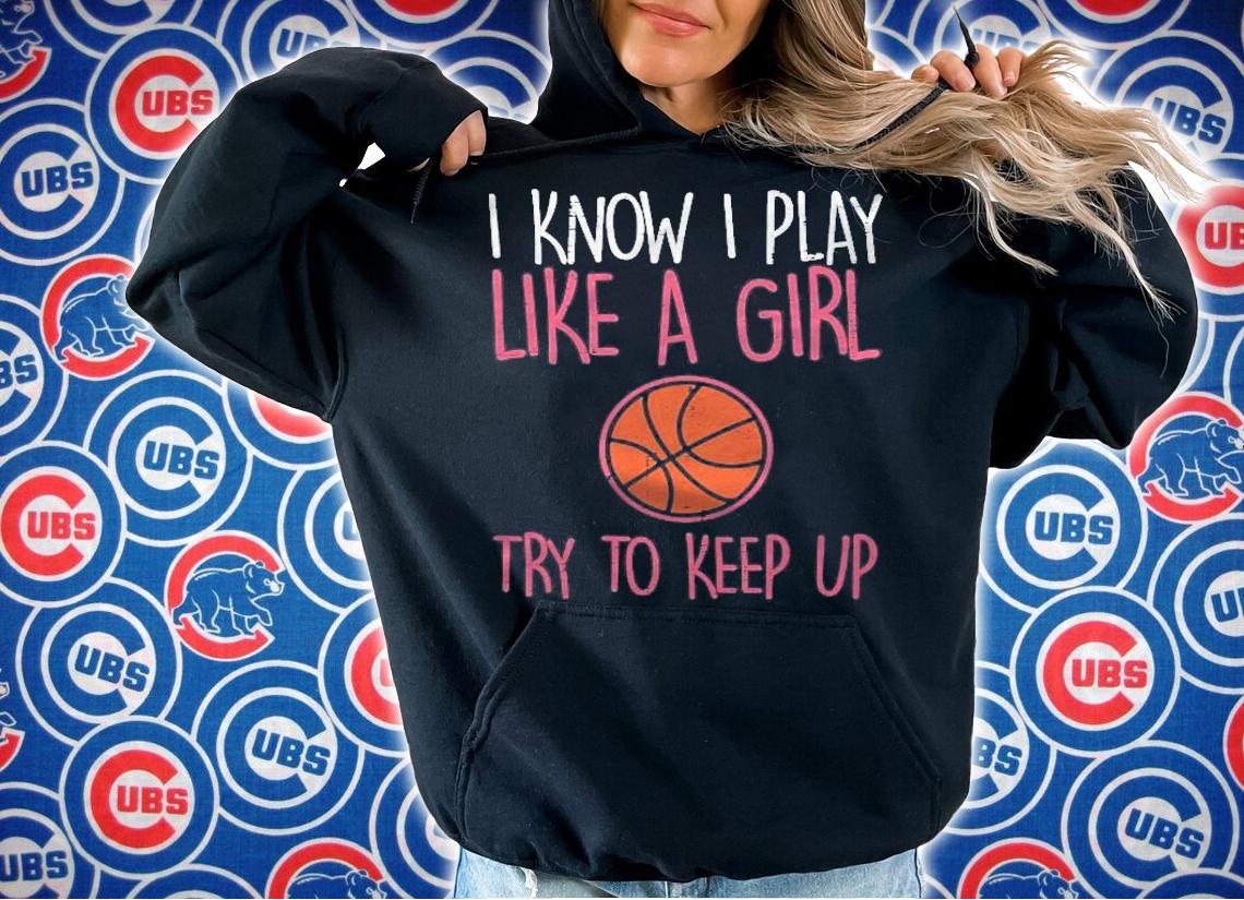 I Know I Play Like A Girl Basketball Funny Sport Girls Women T-shirt t-shirt hoodie