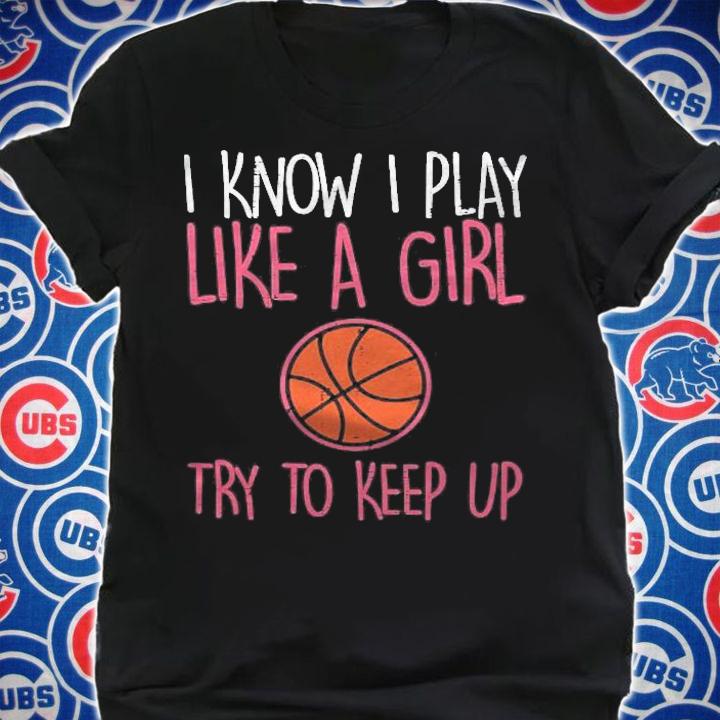 I Know I Play Like A Girl Basketball Funny Sport Girls Women T-shirt t-shirt shirt