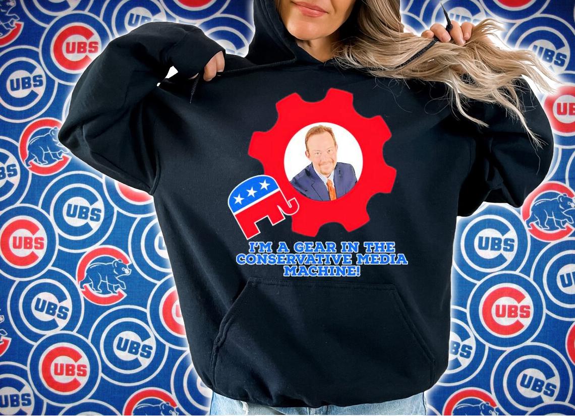 I'm A Gear In The Conservative Media Machine Shirt t-shirt hoodie