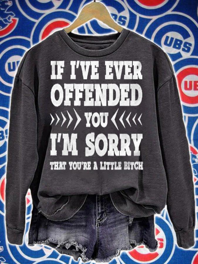 If Ive Ever Offended You Im Sorry Youre A Little Bitch Shirt t-shirt sweatshirt