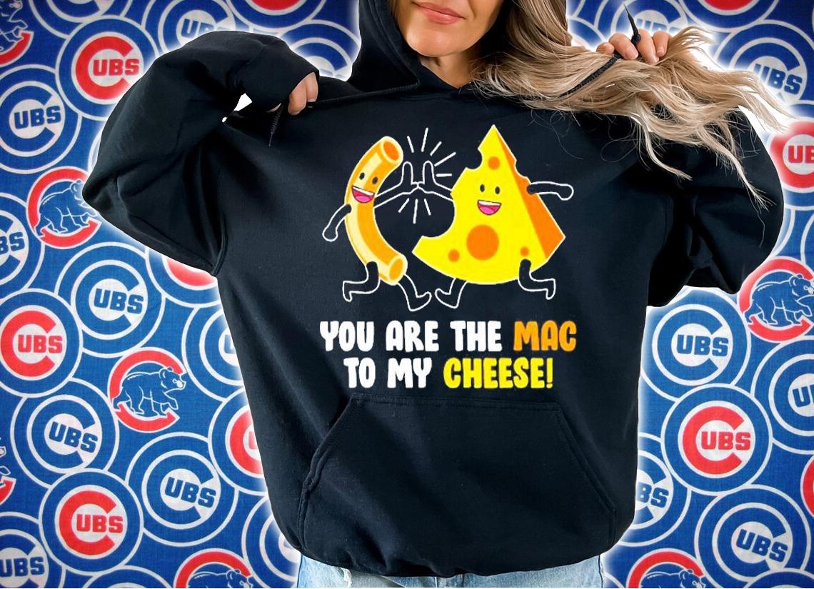 Mac Cheese You Are The Mac To My Cheese T-Shirt t-shirt hoodie