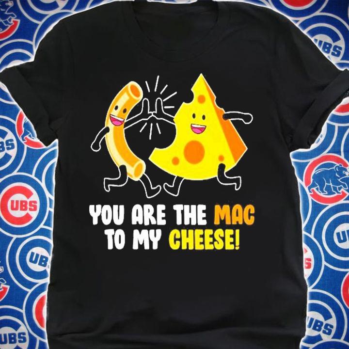 Mac Cheese You Are The Mac To My Cheese T-Shirt t-shirt shirt