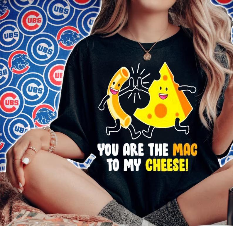 Mac Cheese You Are The Mac To My Cheese T-Shirt t-shirt woman shirt