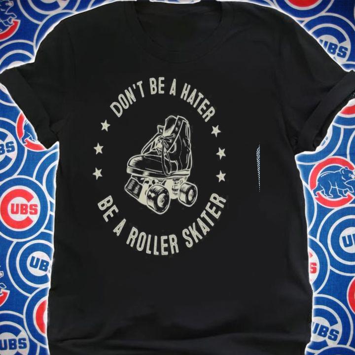 Roller Skate Dont Be A Hater Be A Roller Skater T-shirt t-shirt shirt