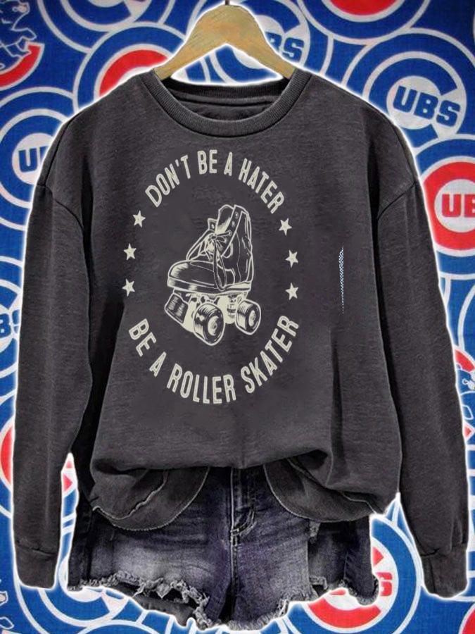 Roller Skate Dont Be A Hater Be A Roller Skater T-shirt t-shirt sweatshirt