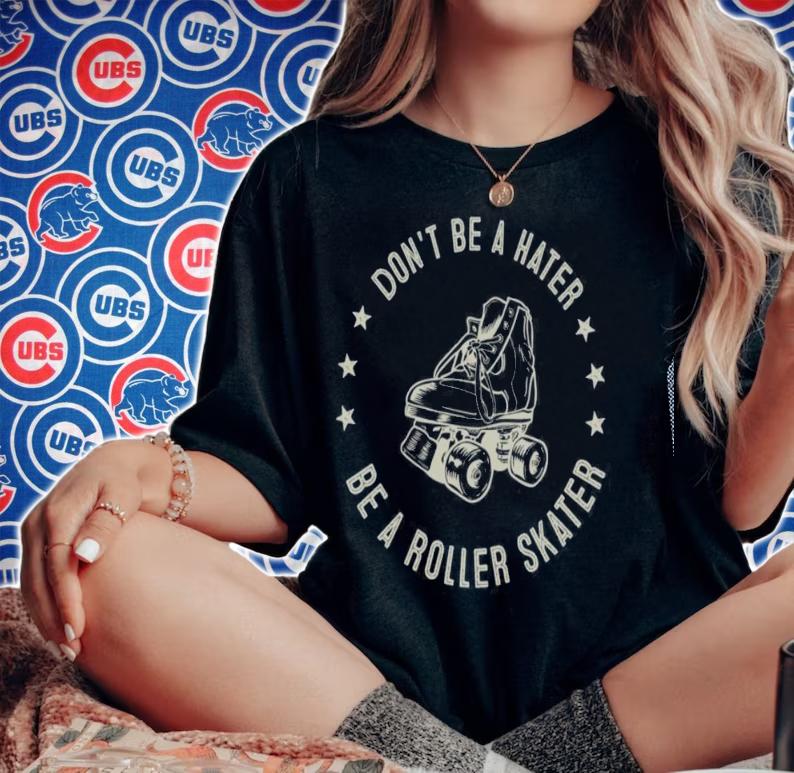 Roller Skate Dont Be A Hater Be A Roller Skater T-shirt t-shirt woman shirt