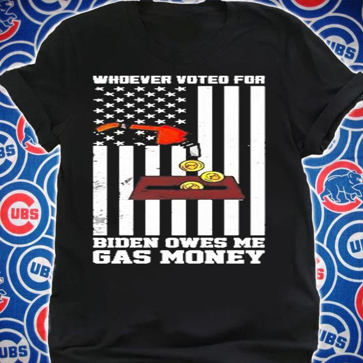 Whoever Voted For Biden Owes Me Gas Money American Flag T-Shirt t-shirt shirt