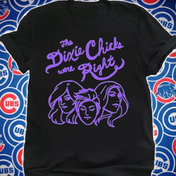 You Know The Dixie Chix Were Right T-Shirt t-shirt shirt