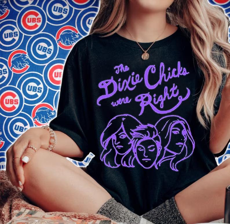 You Know The Dixie Chix Were Right T-Shirt t-shirt woman shirt