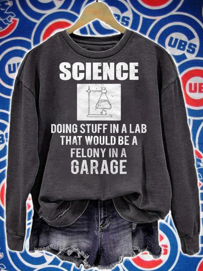 Science Doing Stuff In A Lab That Would Be Felony In Garage Shirt t-shirt sweatshirt