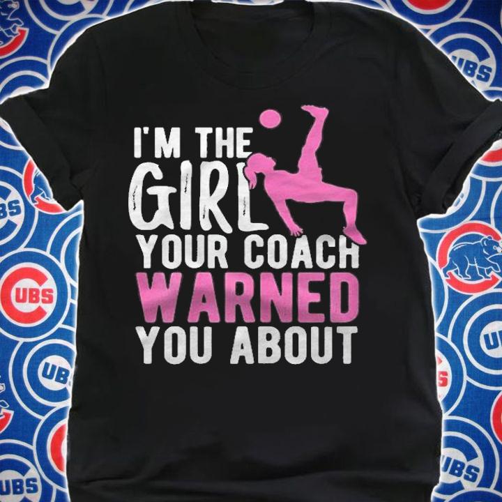 Soccer Shirt For Girls The Girl Your Coach Warned You About Shirt t-shirt