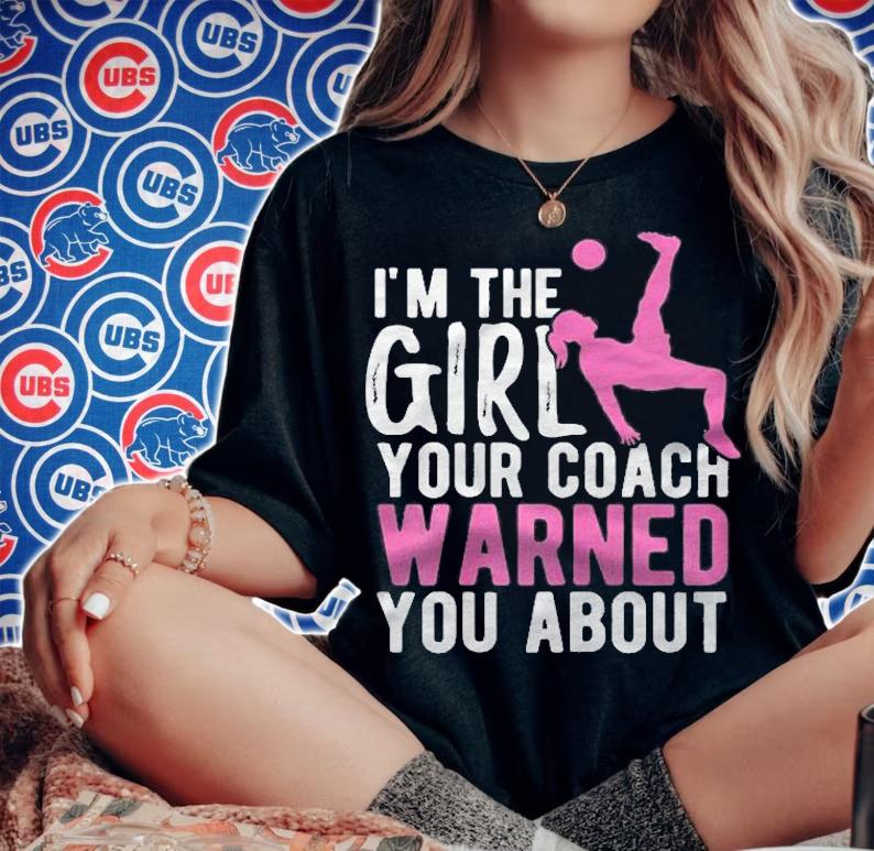 Soccer Shirt For Girls The Girl Your Coach Warned You About Shirt t-shirt