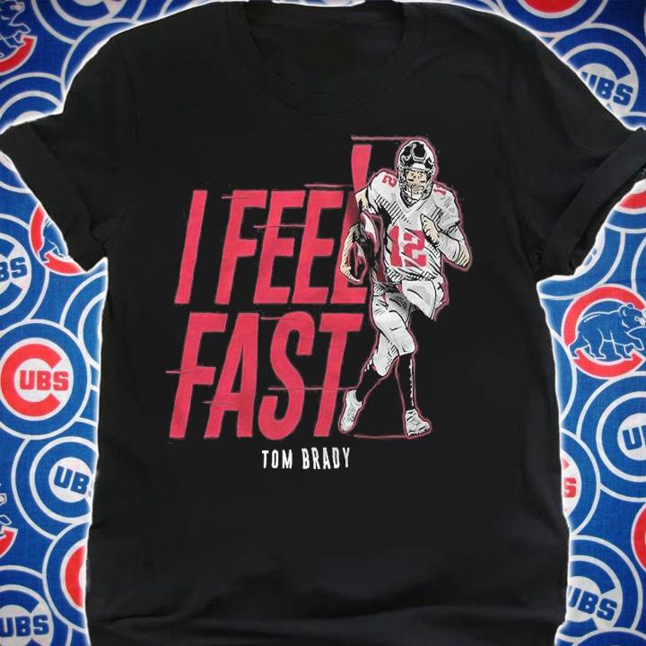 Tom Brady I Feel Fast Shirt t-shirt shirt