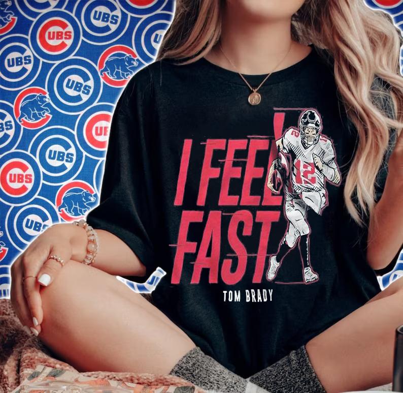 Tom Brady I Feel Fast Shirt t-shirt woman shirt