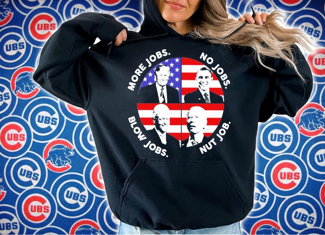 Donald Trump More Jobs Obama No Jobs Bill Clinton Blow Jobs Joe Biden Nut Job Shirt t-shirt hoodie