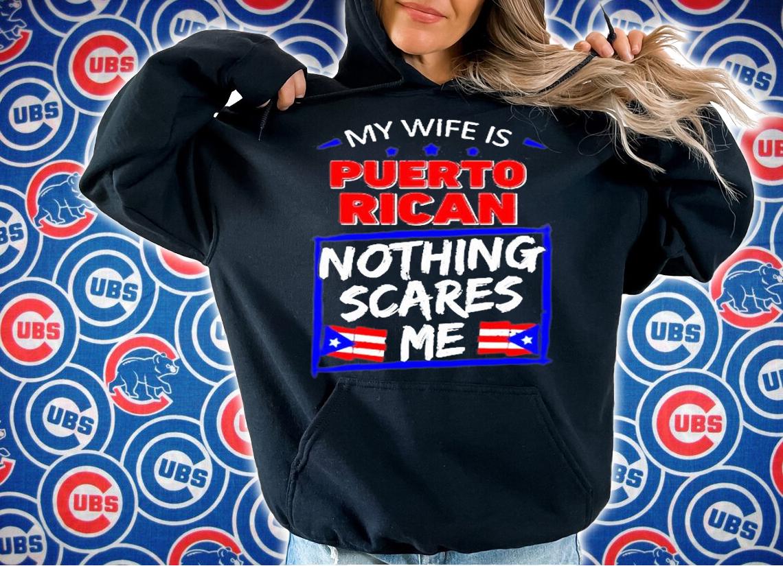 My Wife Is Puerto Rican Nothing Scares Me T-Shirt t-shirt hoodie
