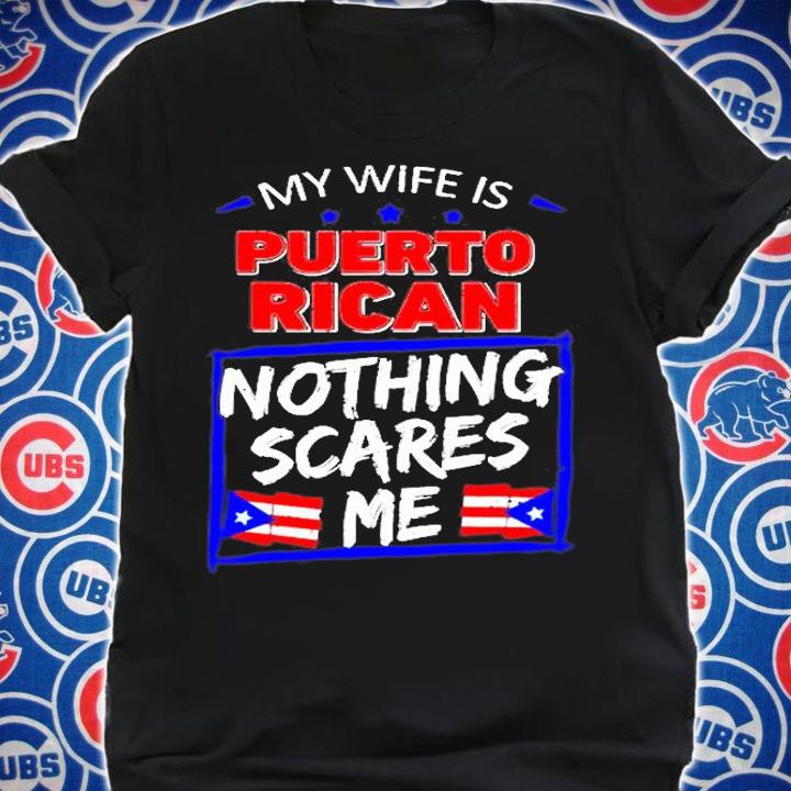 My Wife Is Puerto Rican Nothing Scares Me T-Shirt t-shirt shirt