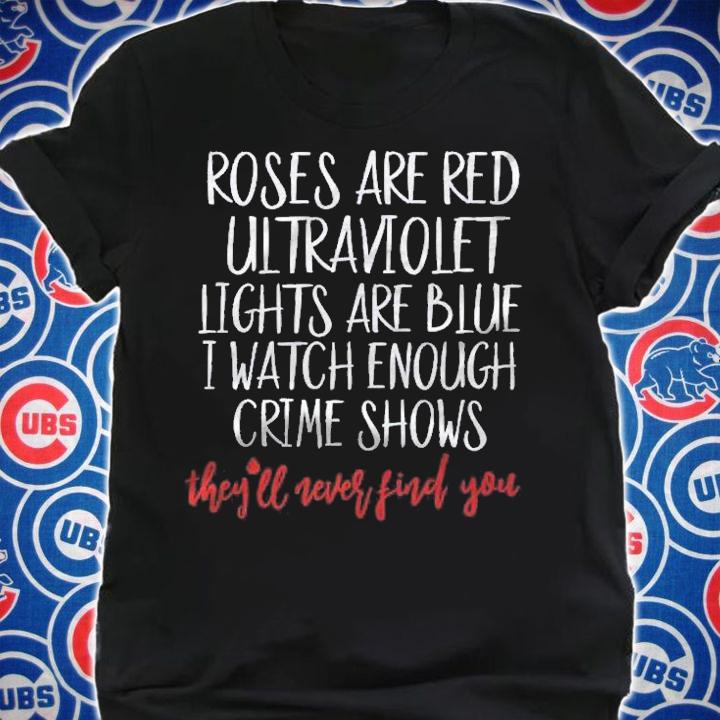 Roses Are Red Ultraviolet Lights Are Blue True Crime shirt t-shirt shirt