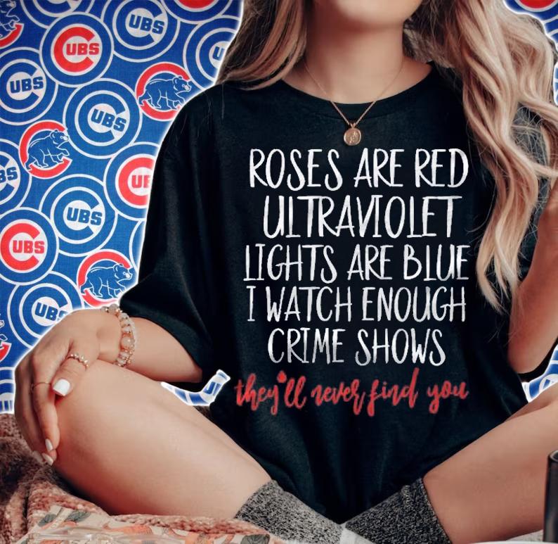 Roses Are Red Ultraviolet Lights Are Blue True Crime shirt t-shirt woman shirt