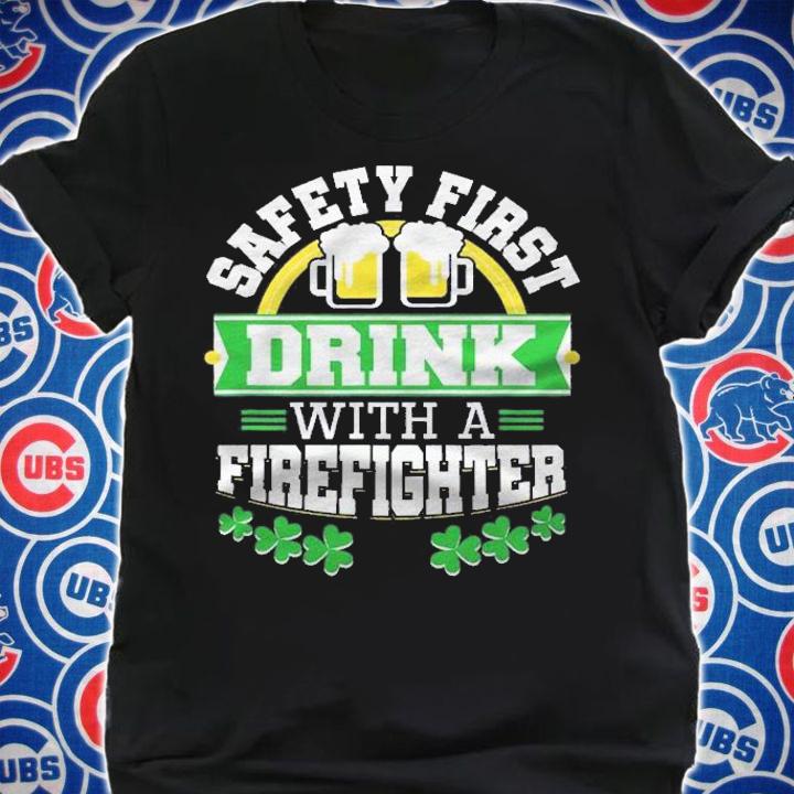 St. Patricks Day Safety First Drink Firefighter Firemen Shirt t-shirt shirt
