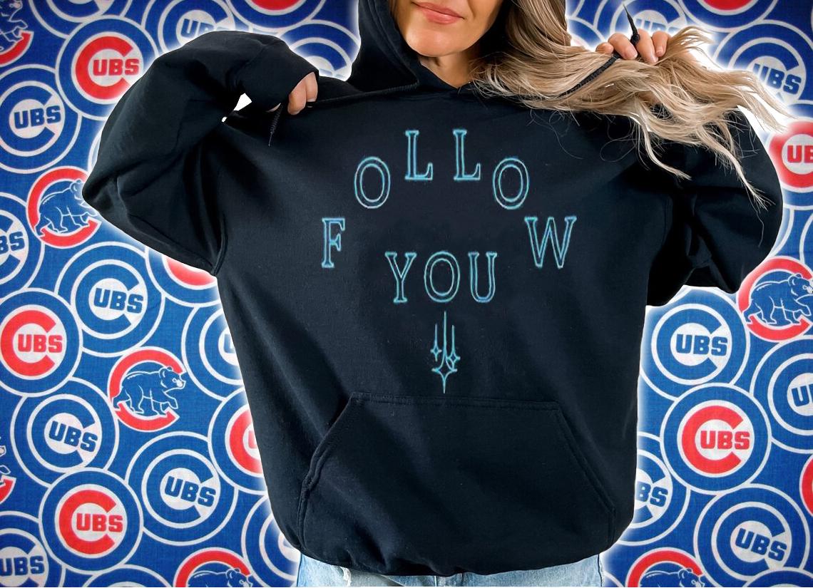 Follow you T-shirt t-shirt hoodie