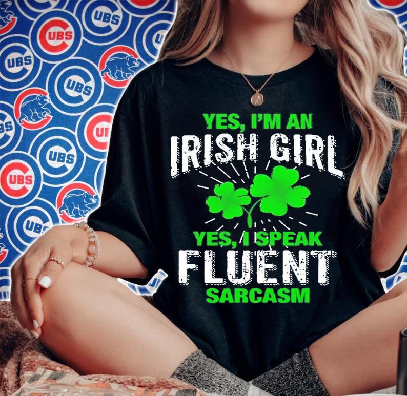 Im Irish Girl Speak Fluent Sarcasm St. Patricks Day T-Shirt t-shirt woman shirt