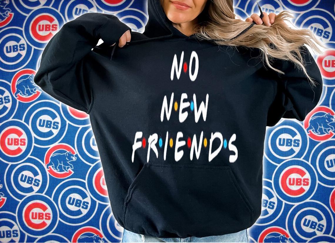 No new friends shirt t-shirt hoodie