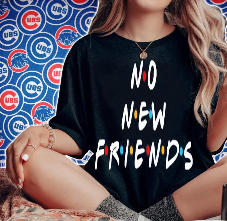 No new friends shirt t-shirt woman shirt